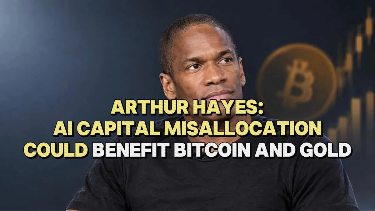 Arthur Hayes Says AI Misallocation Favors Bitcoin and Gold