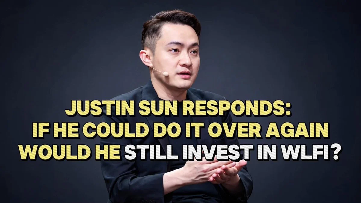 WLFI: Justin Sun Says He Would Invest Again
